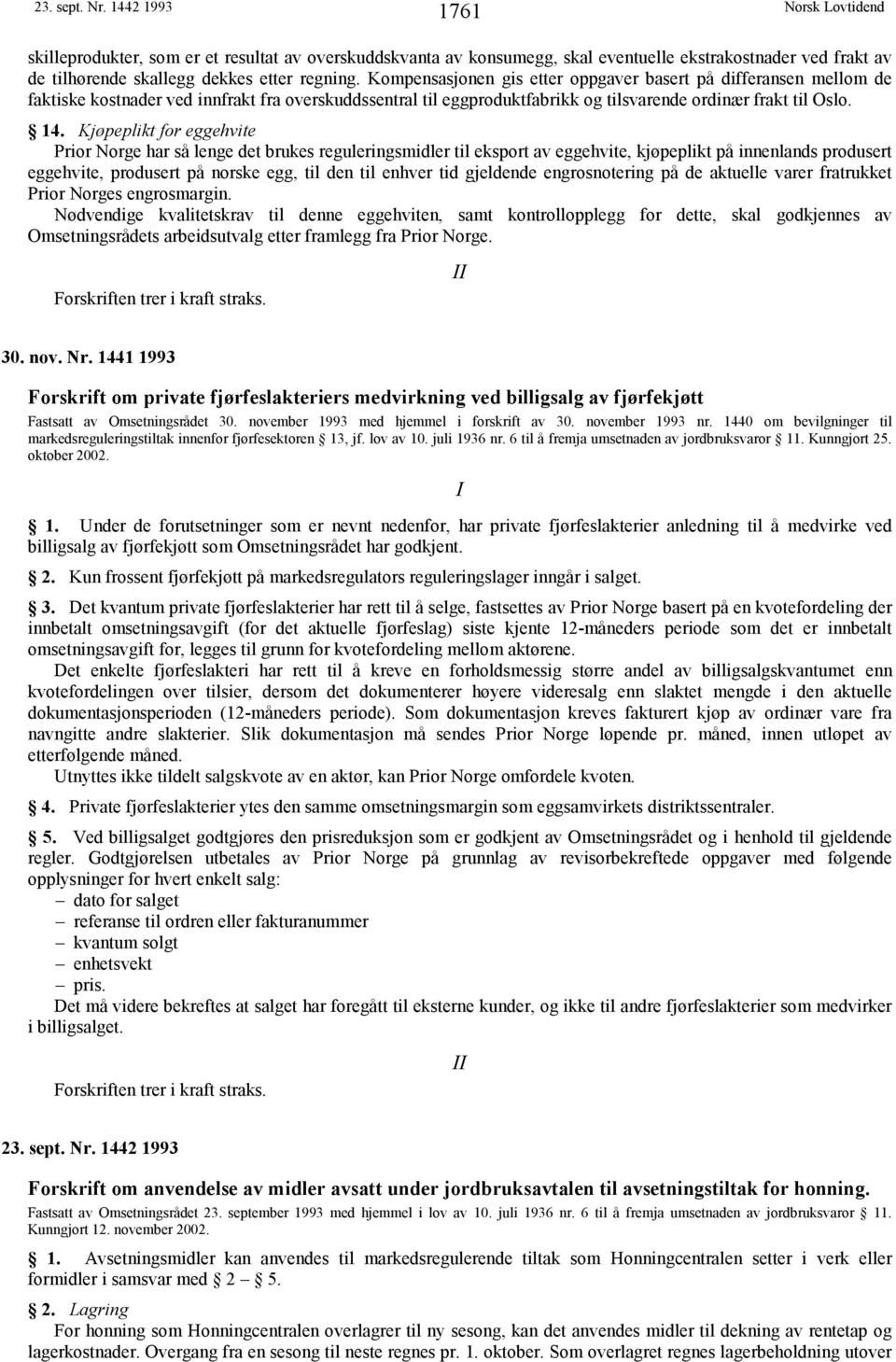 Kjøpeplikt for eggehvite Prior Norge har så lenge det brukes reguleringsmidler til eksport av eggehvite, kjøpeplikt på innenlands produsert eggehvite, produsert på norske egg, til den til enhver tid