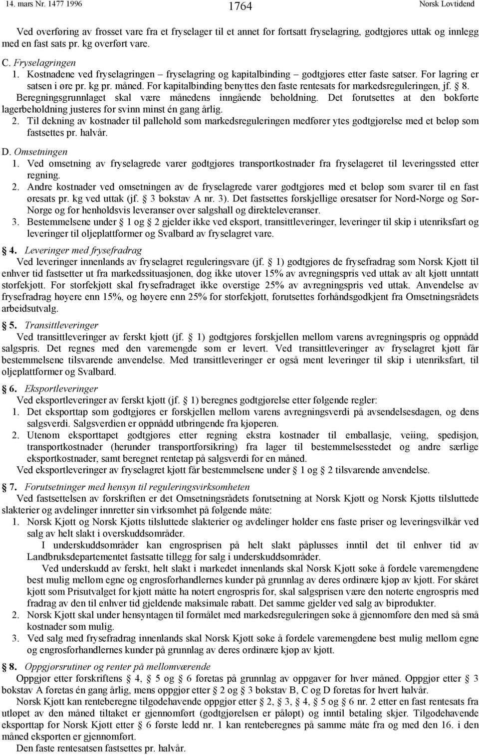 For kapitalbinding benyttes den faste rentesats for markedsreguleringen, jf. 8. Beregningsgrunnlaget skal være månedens inngående beholdning.