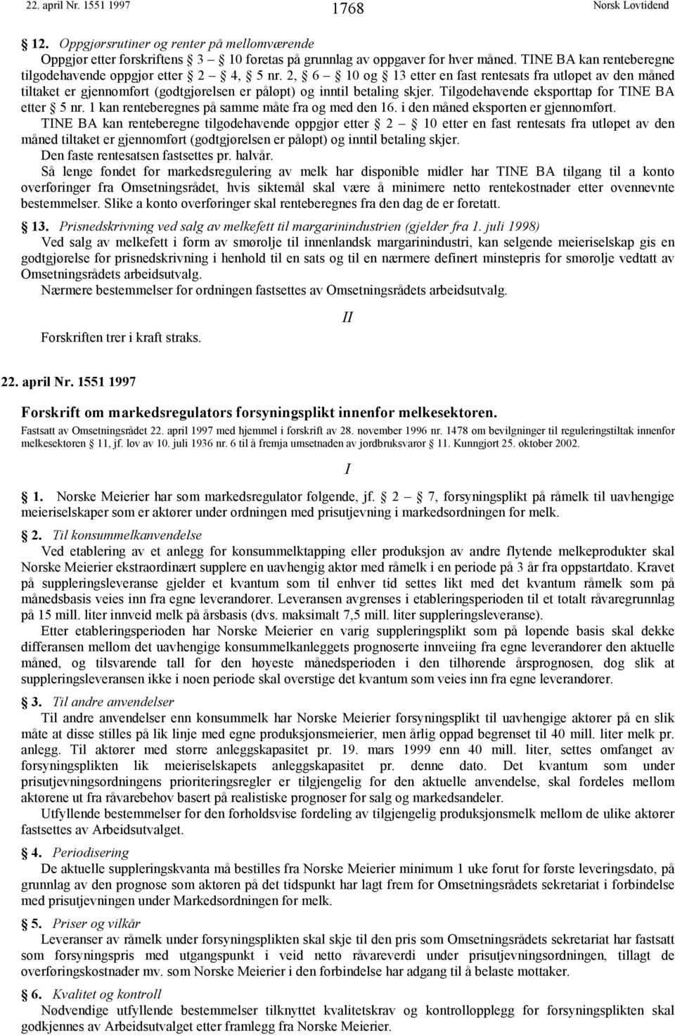 2, 6 10 og 13 etter en fast rentesats fra utløpet av den måned tiltaket er gjennomført (godtgjørelsen er påløpt) og inntil betaling skjer. Tilgodehavende eksporttap for TINE BA etter 5 nr.