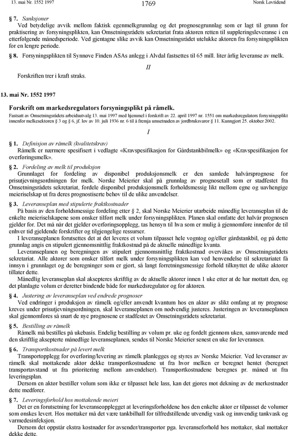 retten til suppleringsleveranse i en etterfølgende månedsperiode. Ved gjentagne slike avvik kan Omsetningsrådet utelukke aktøren fra forsyningsplikten for en lengre periode. 8.