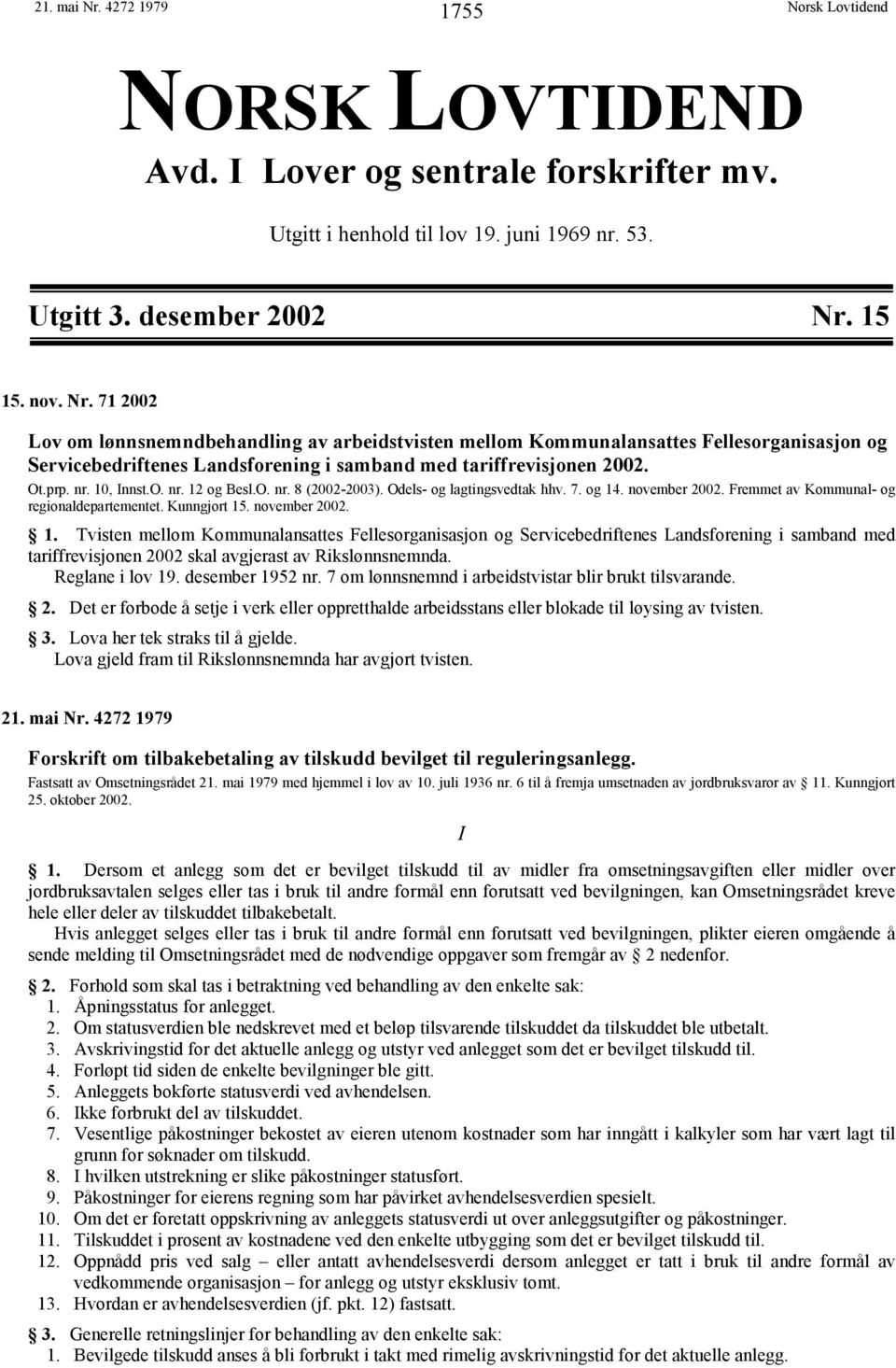 Reglane i lov 19. desember 1952 nr. 7 om lønnsnemnd i arbeidstvistar blir brukt tilsvarande. 2. Det er forbode å setje i verk eller oppretthalde arbeidsstans eller blokade til løysing av tvisten. 3.