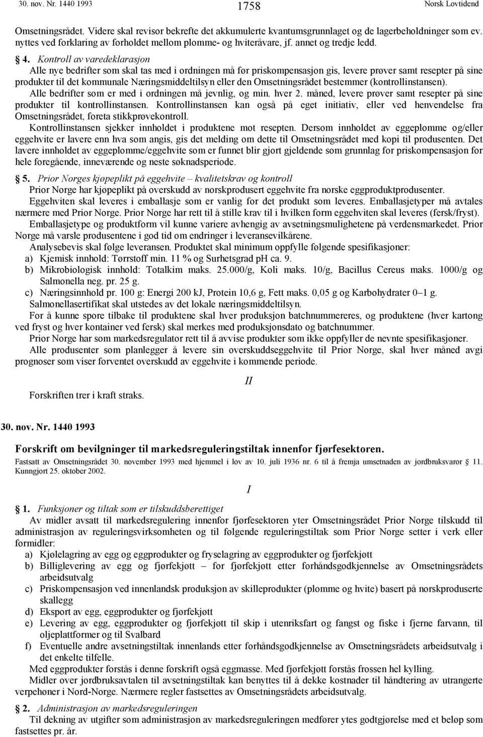 Kontroll av varedeklarasjon Alle nye bedrifter som skal tas med i ordningen må før priskompensasjon gis, levere prøver samt resepter på sine produkter til det kommunale Næringsmiddeltilsyn eller den