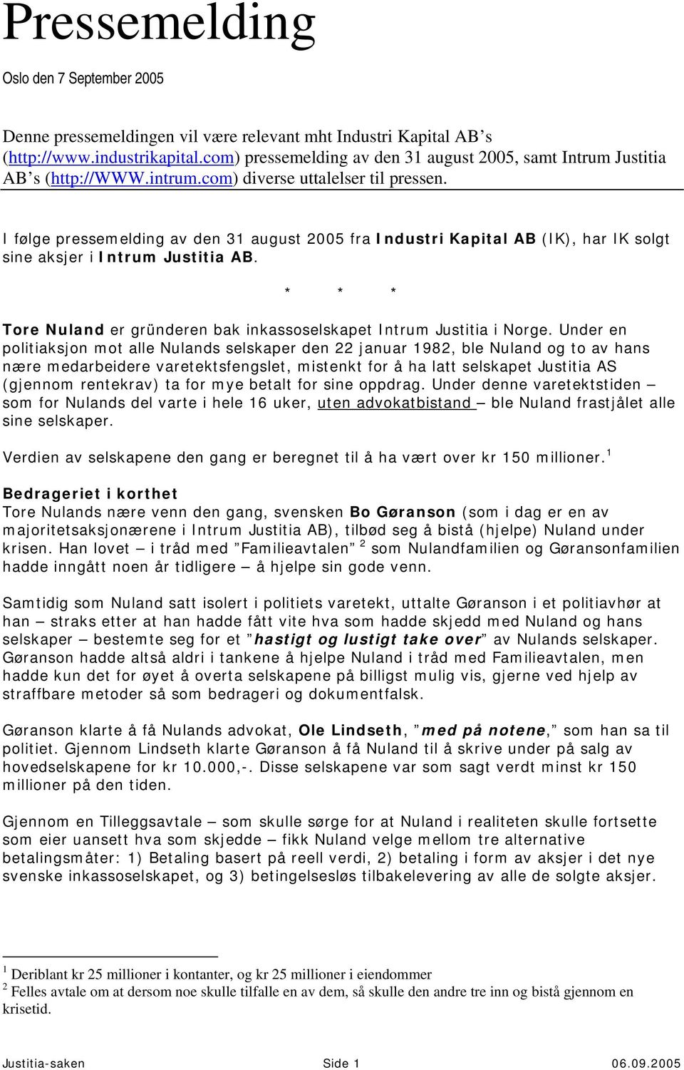 I følge pressemelding av den 31 august 2005 fra Industri Kapital AB (IK), har IK solgt sine aksjer i Intrum Justitia AB. Tore Nuland er gründeren bak inkassoselskapet Intrum Justitia i Norge.