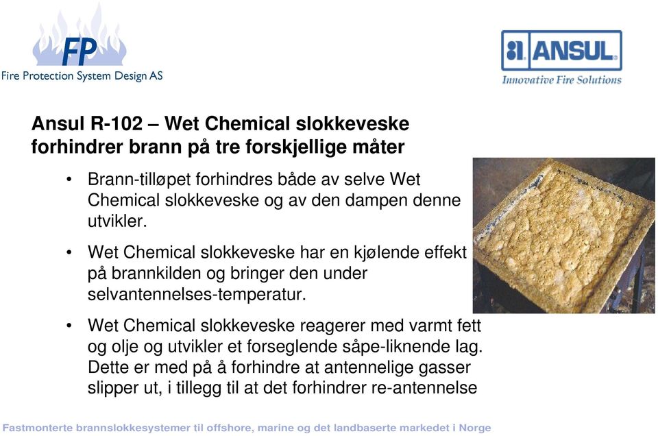 Wet Chemical slokkeveske har en kjølende effekt på brannkilden og bringer den under selvantennelses-temperatur.