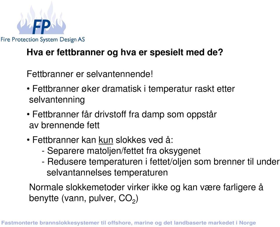 brennende fett Fettbranner kan kun slokkes ved å: - Separere matoljen/fettet fra oksygenet - Redusere temperaturen