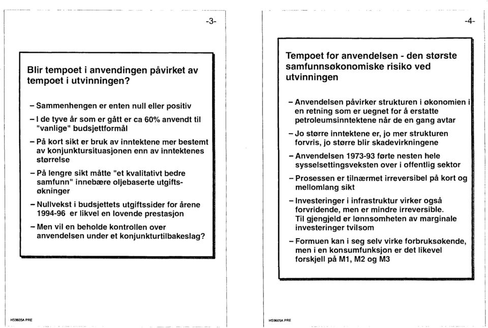 inntektenes størrelse - Nullvekst i budsjettets utgiftssider for årene 1994-96 er likvel en lovende prestasjon - Men vil en beholde kontrollen over anvendelsen under et konjunkturtilbakeslag?