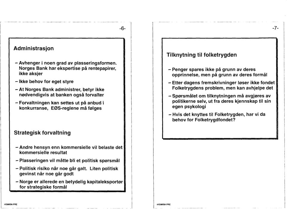 anbud i konkurranse, EØS-reglene må følges Tilknytning til folketrygden - Penger spares ikke på grunn av deres opprinnelse, men på grunn av deres formål - Etter dagens fremskrivninger løser ikke