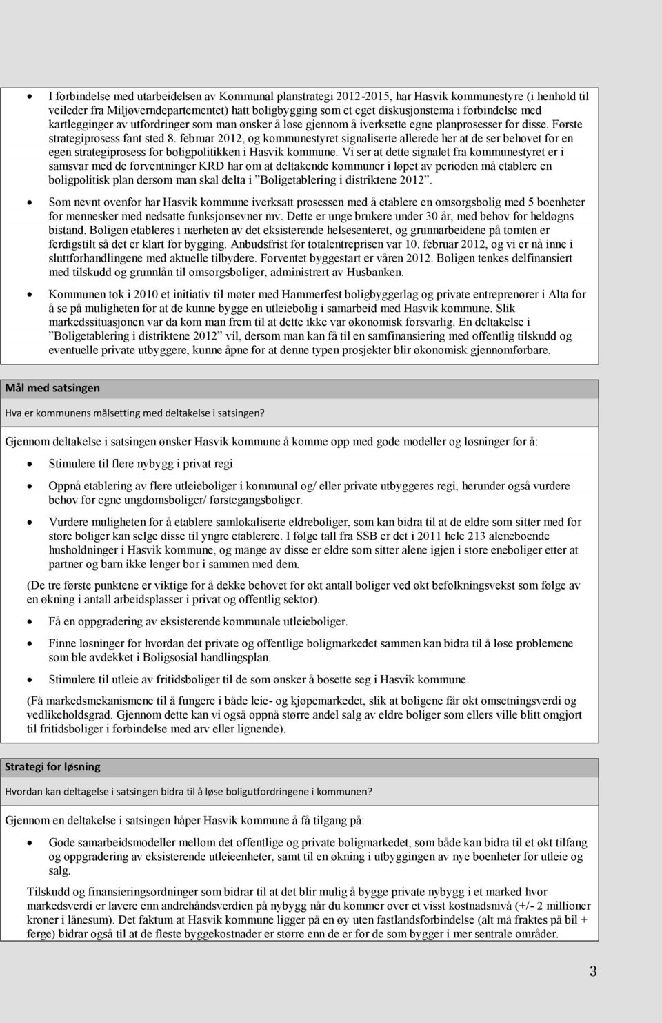 februar 2012, og kommunestyret signaliserte allerede her at de ser behovet for en egen strategiprosess for boligpolitikken i Hasvik kommune.