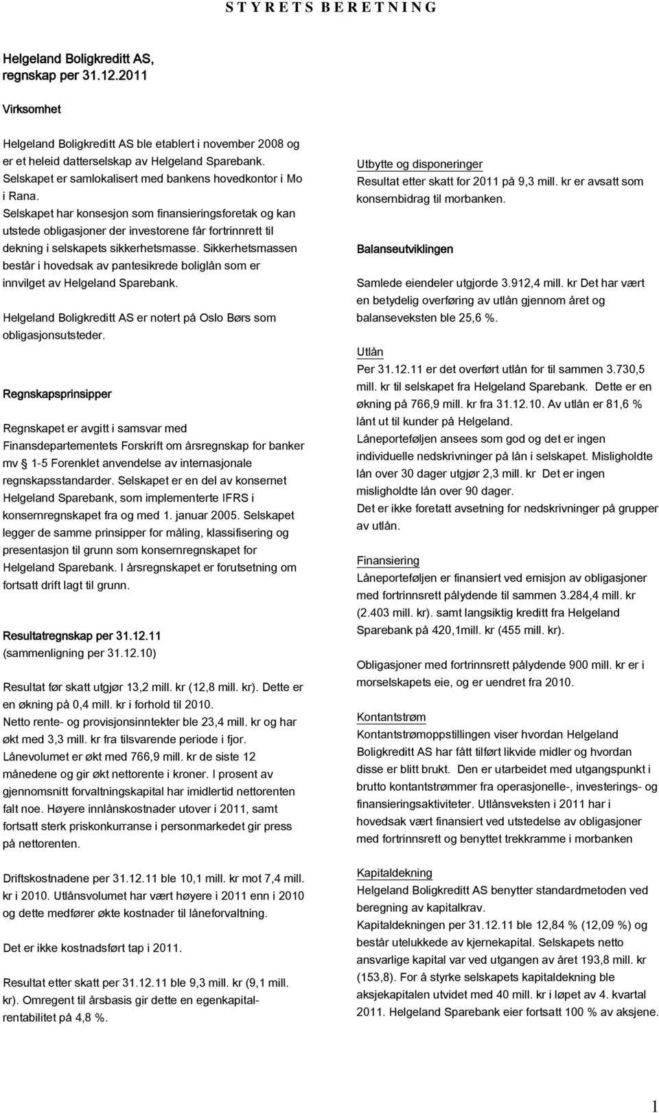 Selskapet har konsesjon som finansieringsforetak og kan utstede obligasjoner der investorene får fortrinnrett til dekning i selskapets sikkerhetsmasse.