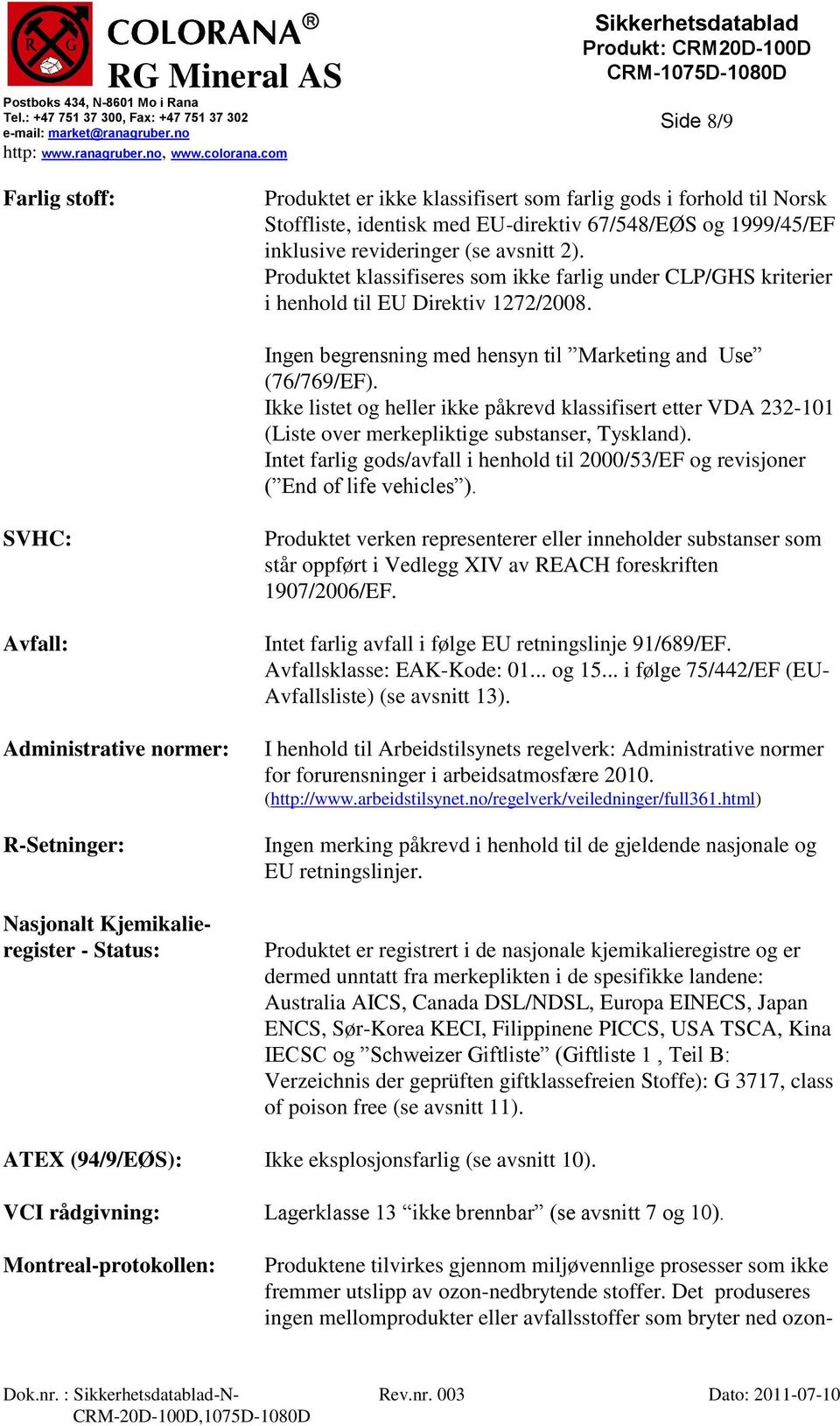 Ikke listet og heller ikke påkrevd klassifisert etter VDA 232-101 (Liste over merkepliktige substanser, Tyskland).