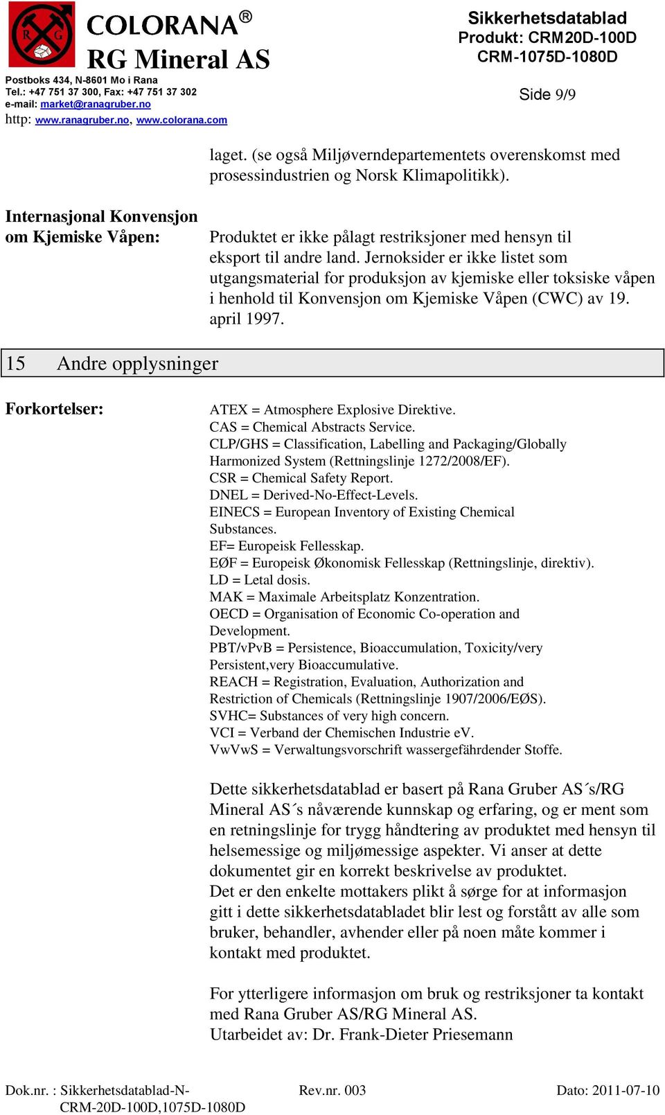 Jernoksider er ikke listet som utgangsmaterial for produksjon av kjemiske eller toksiske våpen i henhold til Konvensjon om Kjemiske Våpen (CWC) av 19. april 1997.