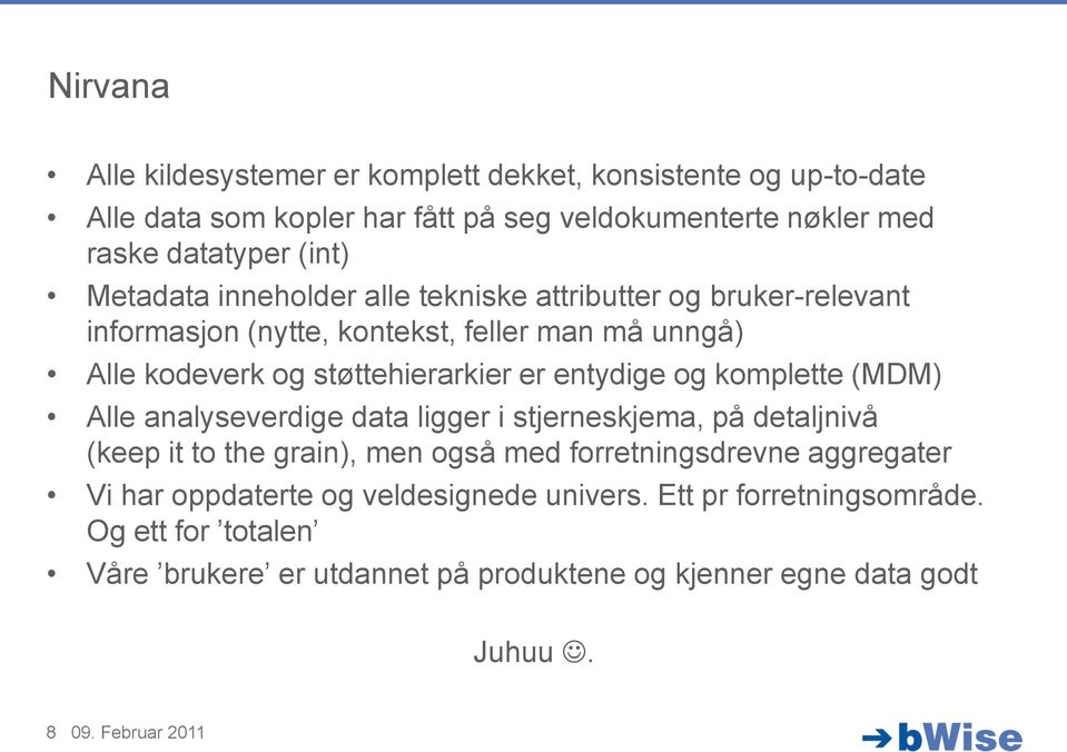 og komplette (MDM) Alle analyseverdige data ligger i stjerneskjema, på detaljnivå (keep it to the grain), men også med forretningsdrevne aggregater Vi har