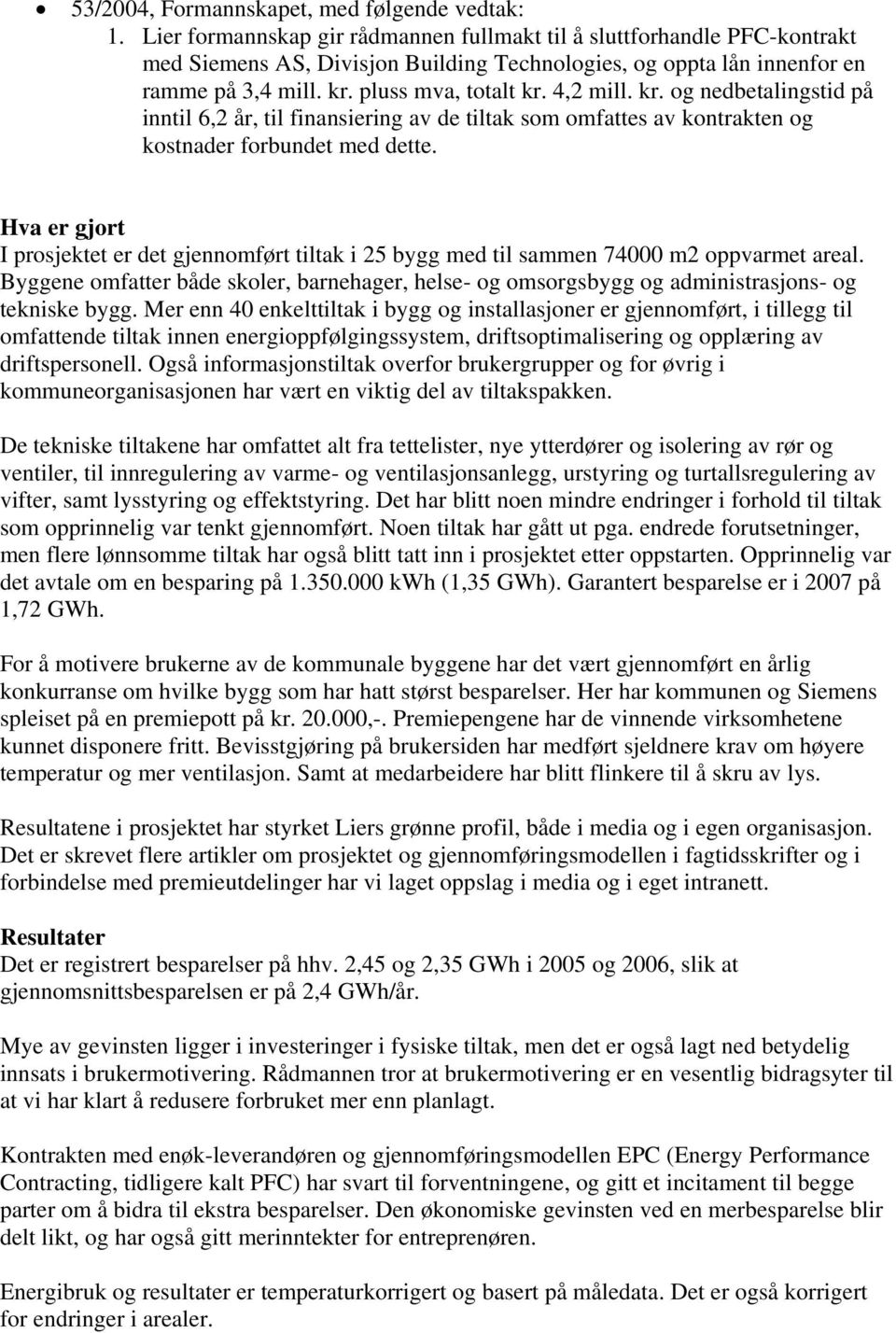 4,2 mill. kr. og nedbetalingstid på inntil 6,2 år, til finansiering av de tiltak som omfattes av kontrakten og kostnader forbundet med dette.