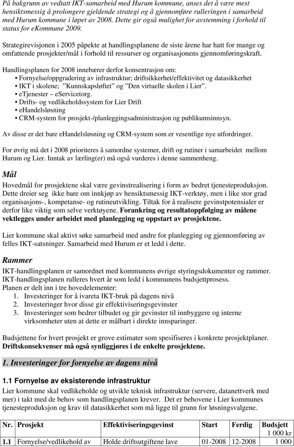 Strategirevisjonen i 2005 påpekte at handlingsplanene de siste årene har hatt for mange og omfattende prosjekter/mål i forhold til ressurser og organisasjonens gjennomføringskraft.