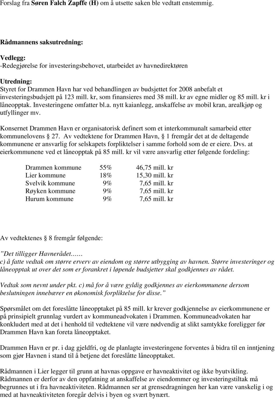 investeringsbudsjett på 123 mill. kr, som finansieres med 38 mill. kr av egne midler og 85 mill. kr i låneopptak. Investeringene omfatter bl.a. nytt kaianlegg, anskaffelse av mobil kran, arealkjøp og utfyllinger mv.