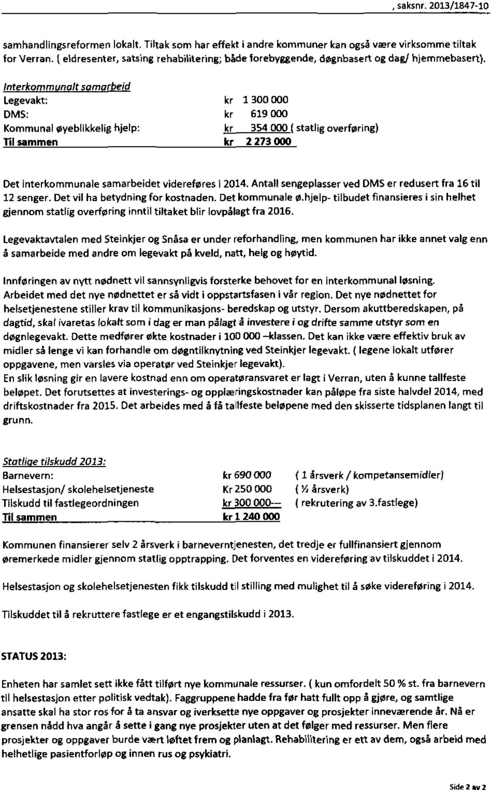 Interkommunalt samarbeid Legevakt: kr 1 300 000 DMS: kr 619 000 Kommunal øyeblikkelig hjelp: kr 354 000 ( statlig overføring) 111sammen kr 2 273 000 Det interkommunale samarbeidet videreføres i 2014.