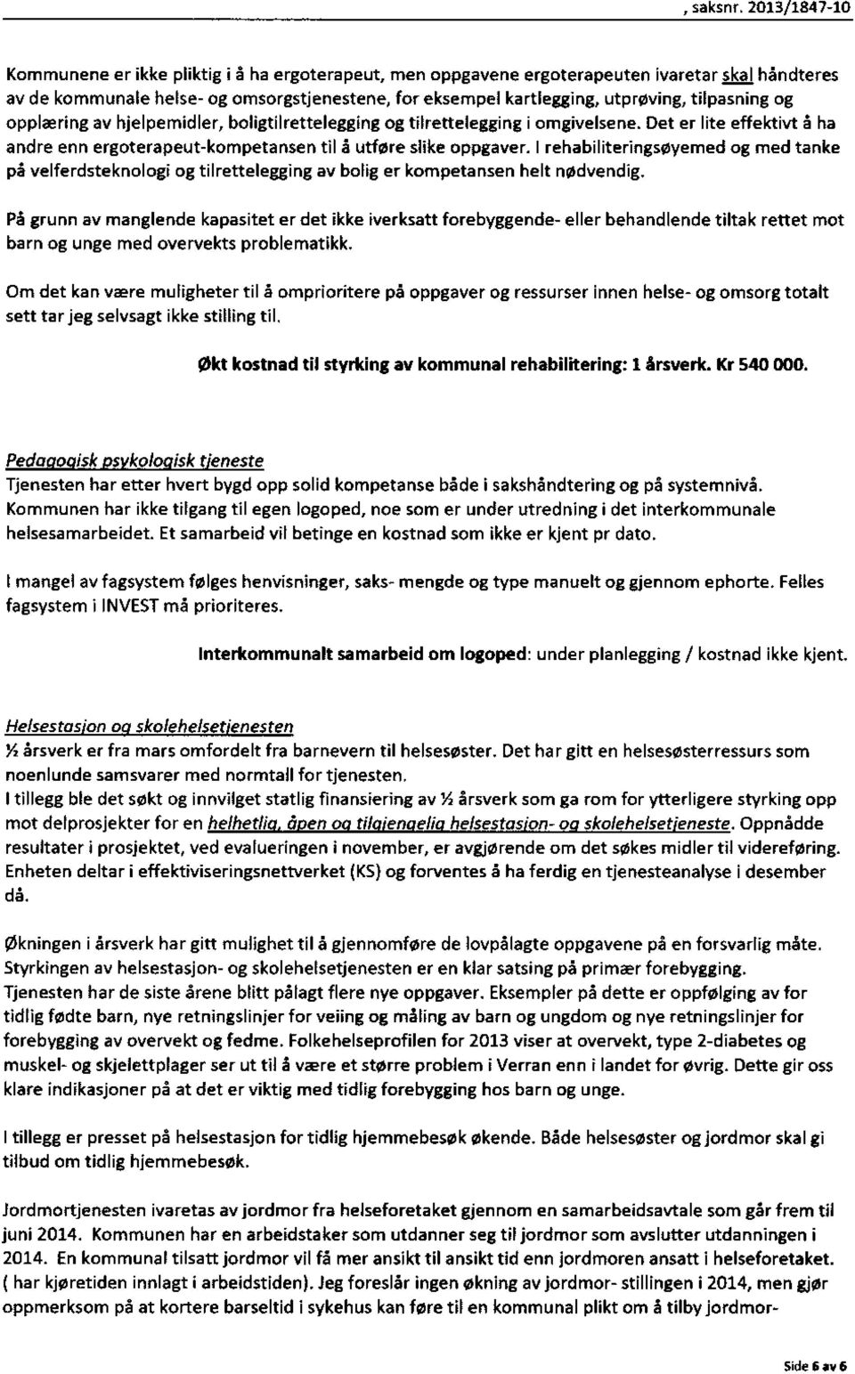 tilpasning og opplæring av hjelpemidler, boligtilrettelegging og tilrettelegging i omgivelsene. Det er lite effektivt å ha andre enn ergoterapeut-kompetansen til å utføre slike oppgaver.