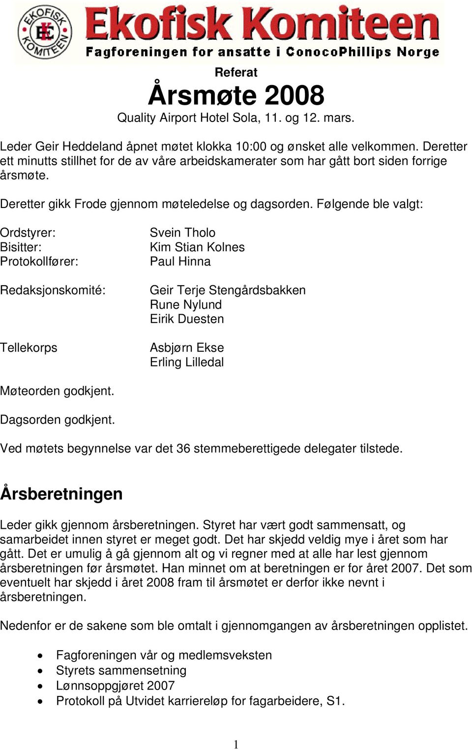 Følgende ble valgt: Ordstyrer: Bisitter: Protokollfører: Redaksjonskomité: Tellekorps Svein Tholo Kim Stian Kolnes Paul Hinna Geir Terje Stengårdsbakken Rune Nylund Eirik Duesten Asbjørn Ekse Erling