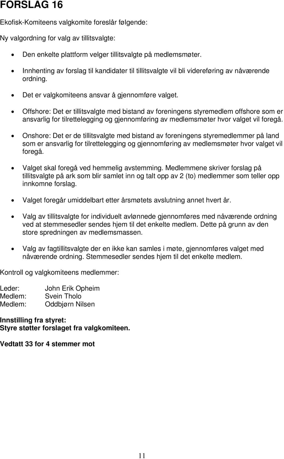 Offshore: Det er tillitsvalgte med bistand av foreningens styremedlem offshore som er ansvarlig for tilrettelegging og gjennomføring av medlemsmøter hvor valget vil foregå.