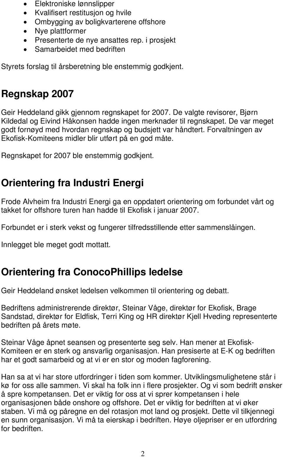 De valgte revisorer, Bjørn Kildedal og Eivind Håkonsen hadde ingen merknader til regnskapet. De var meget godt fornøyd med hvordan regnskap og budsjett var håndtert.