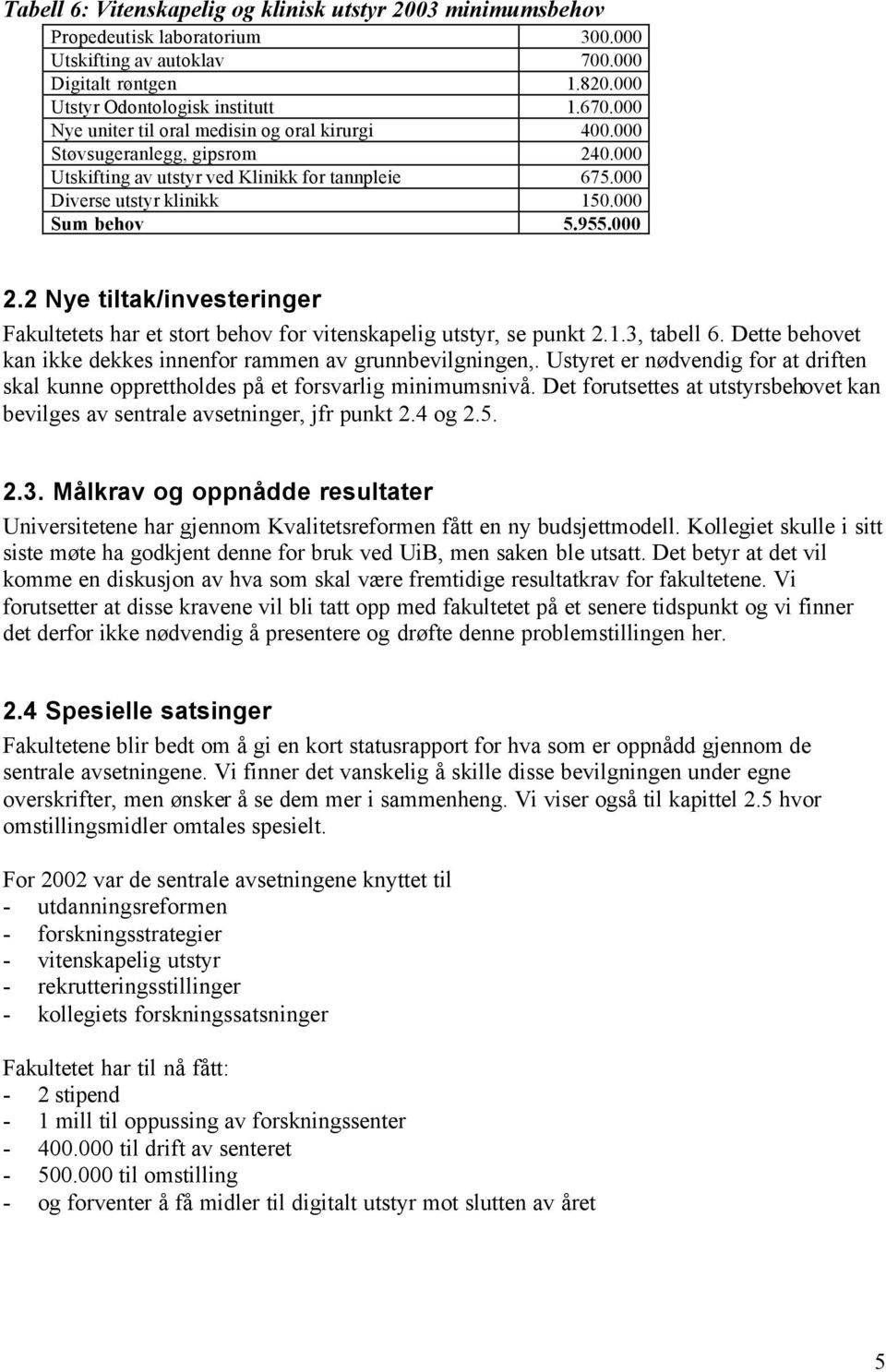 2 Nye tiltak/investeringer Fakultetets har et stort behov for vitenskapelig utstyr, se punkt 2.1.3, tabell 6. Dette behovet kan ikke dekkes innenfor rammen av grunnbevilgningen,.