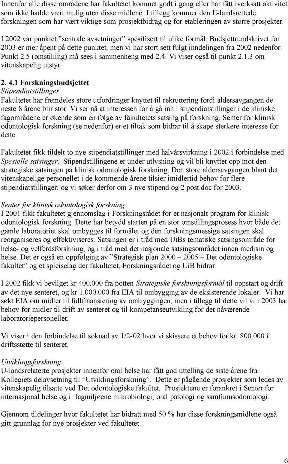 Budsjettrundskrivet for 2003 er mer åpent på dette punktet, men vi har stort sett fulgt inndelingen fra 2002 nedenfor. Punkt 2.5 (omstilling) må sees i sammenheng med 2.4. Vi viser også til punkt 2.1.