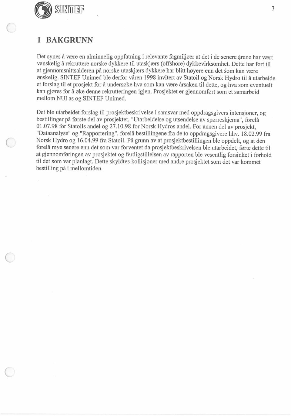 SINTEF Unimed ble derfor vâren 1998 invitert av Statoil og Norsk Hydro til a utarbeide et forsiag til et prosjekt for a undersøke hva som kan were ârsaken til detle, og hva sorn eventuelt kan gjøres