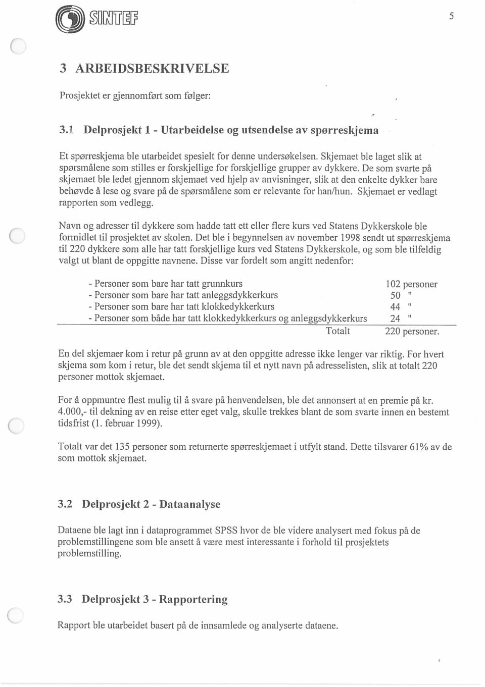 De sorn svarte pa skjemaet ble ledet gjennom skjernaet ved hjelp av anvisninger, silk at den enkelte dykker bare behøvde a iese og svare pa de spørsmãiene som er relevante for hanlbun.