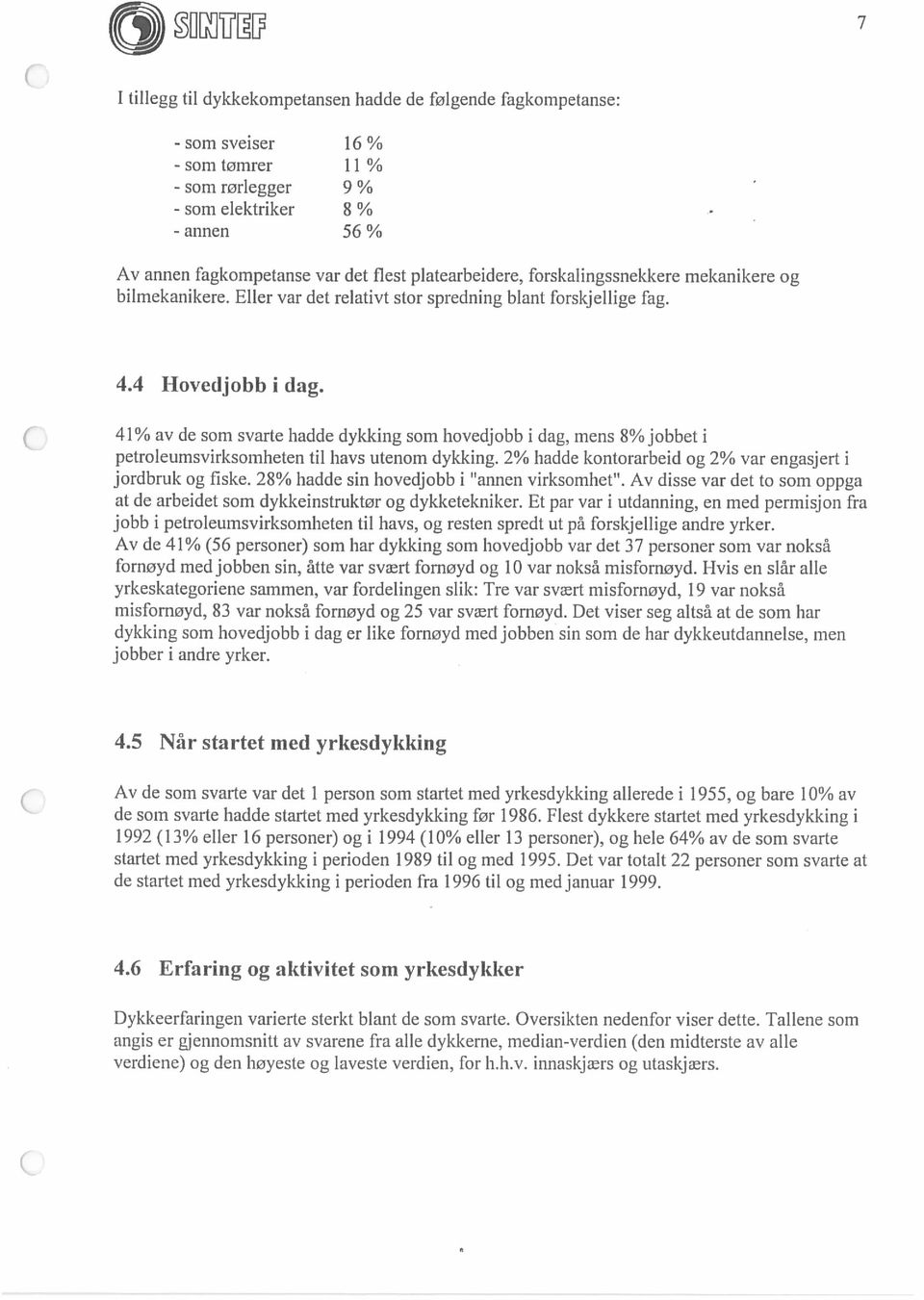 41% av de sam svarte hadde dykicing sam hovedjobb i dag, mens 8%jobbet i petroleumsvirksomheten til hays utenom dykking. 2% hadde kontararbeid ag 2% var engasjert i jordbruk og fiske.