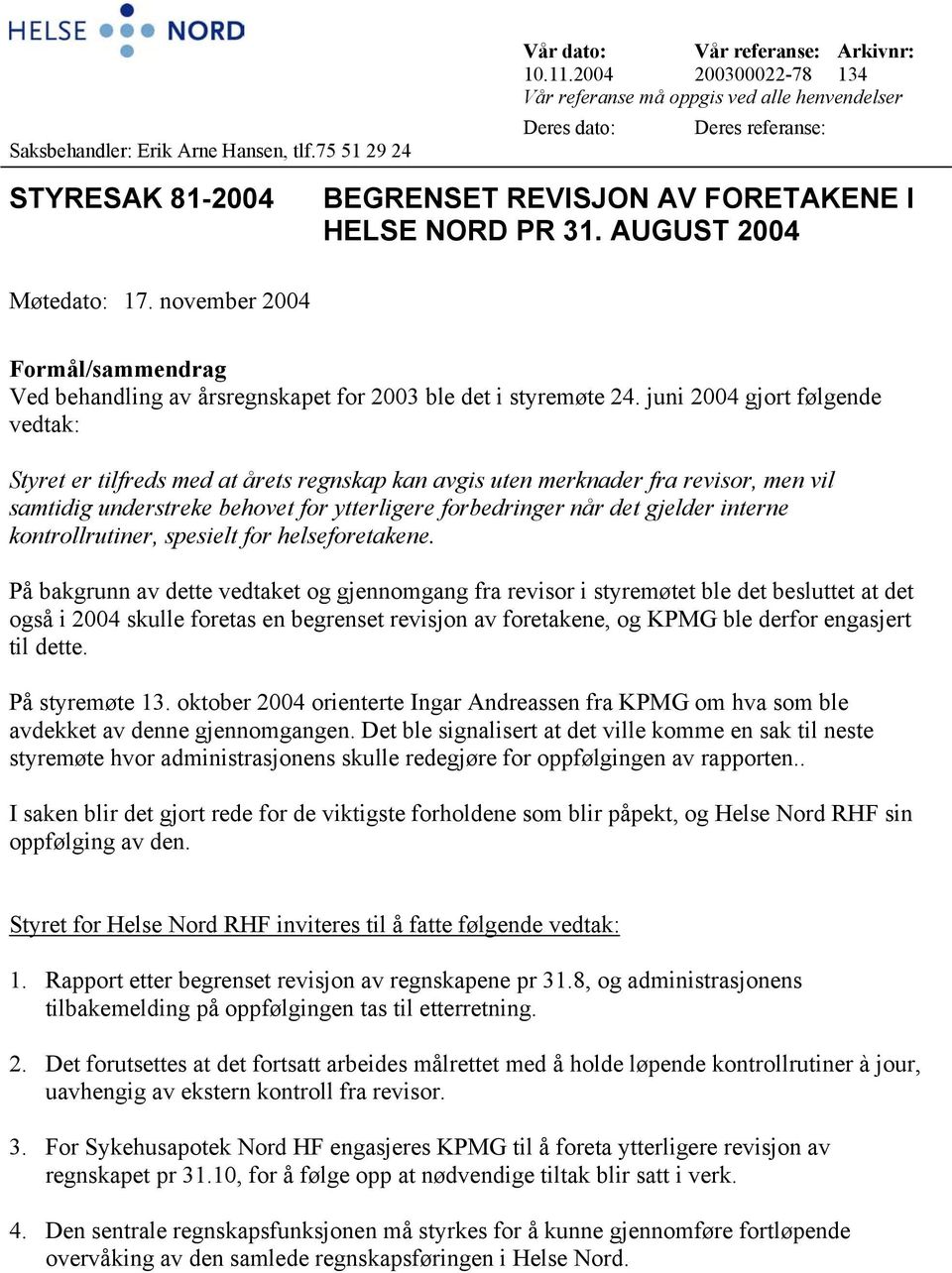 november 2004 Formål/sammendrag Ved behandling av årsregnskapet for 2003 ble det i styremøte 24.