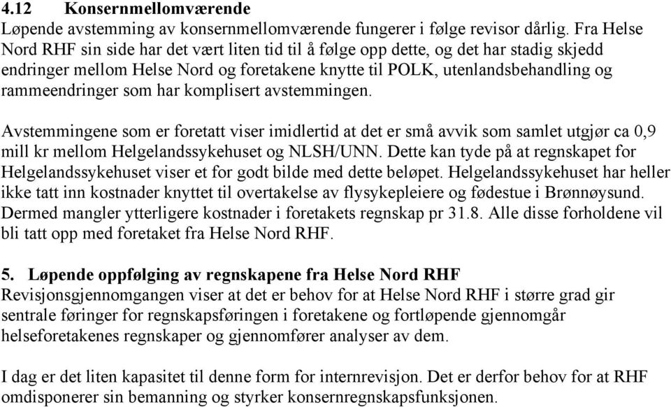 har komplisert avstemmingen. Avstemmingene som er foretatt viser imidlertid at det er små avvik som samlet utgjør ca 0,9 mill kr mellom Helgelandssykehuset og NLSH/UNN.