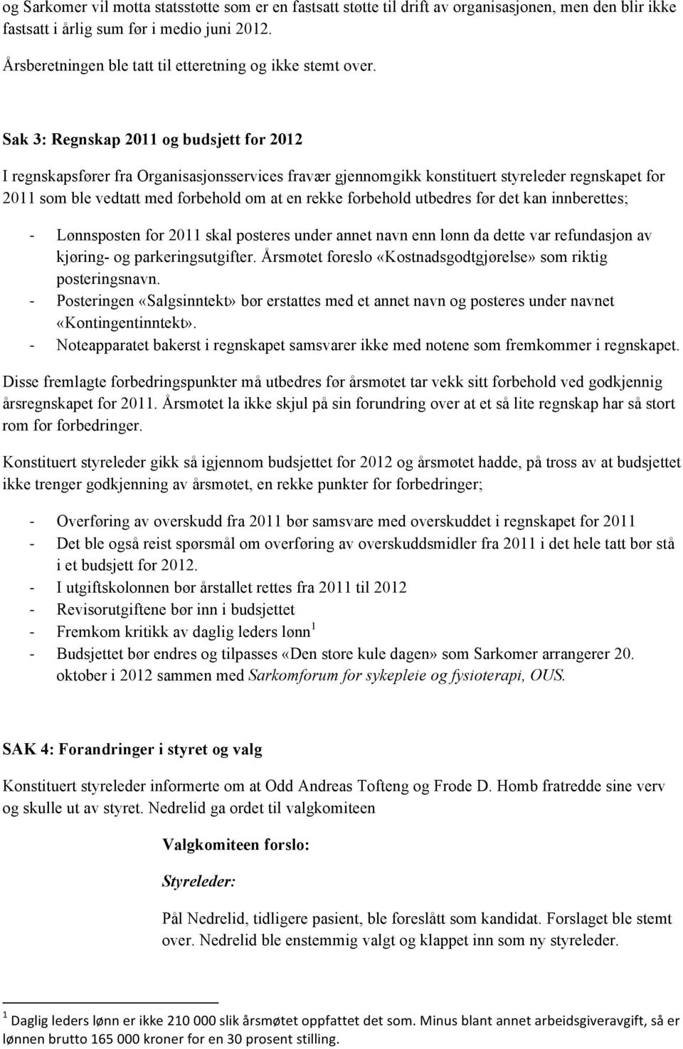 Sak 3: Regnskap 2011 og budsjett for 2012 I regnskapsfører fra Organisasjonsservices fravær gjennomgikk konstituert styreleder regnskapet for 2011 som ble vedtatt med forbehold om at en rekke