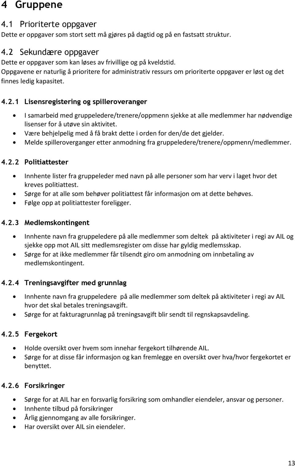 1 Lisensregistering og spilleroveranger I samarbeid med gruppeledere/trenere/oppmenn sjekke at alle medlemmer har nødvendige lisenser for å utøve sin aktivitet.