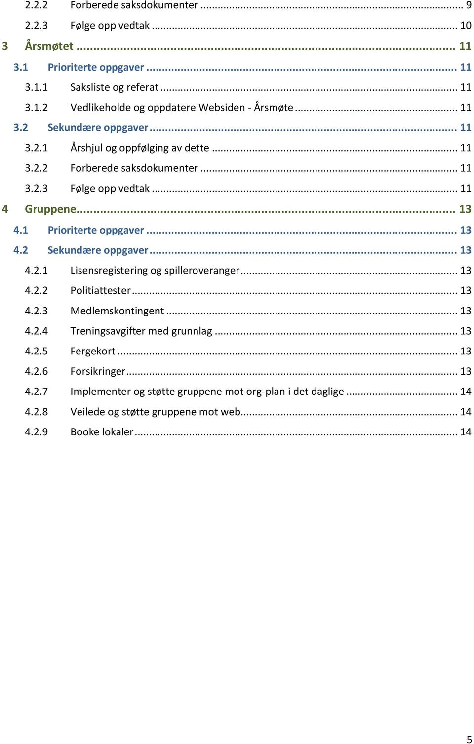 .. 13 4.2 Sekundære oppgaver... 13 4.2.1 Lisensregistering og spilleroveranger... 13 4.2.2 Politiattester... 13 4.2.3 Medlemskontingent... 13 4.2.4 Treningsavgifter med grunnlag... 13 4.2.5 Fergekort.