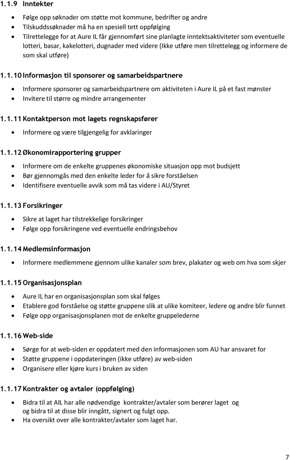 1.10 Informasjon til sponsorer og samarbeidspartnere Informere sponsorer og samarbeidspartnere om aktiviteten i Aure IL på et fast mønster Invitere til større og mindre arrangementer 1.1.11 Kontaktperson mot lagets regnskapsfører Informere og være tilgjengelig for avklaringer 1.