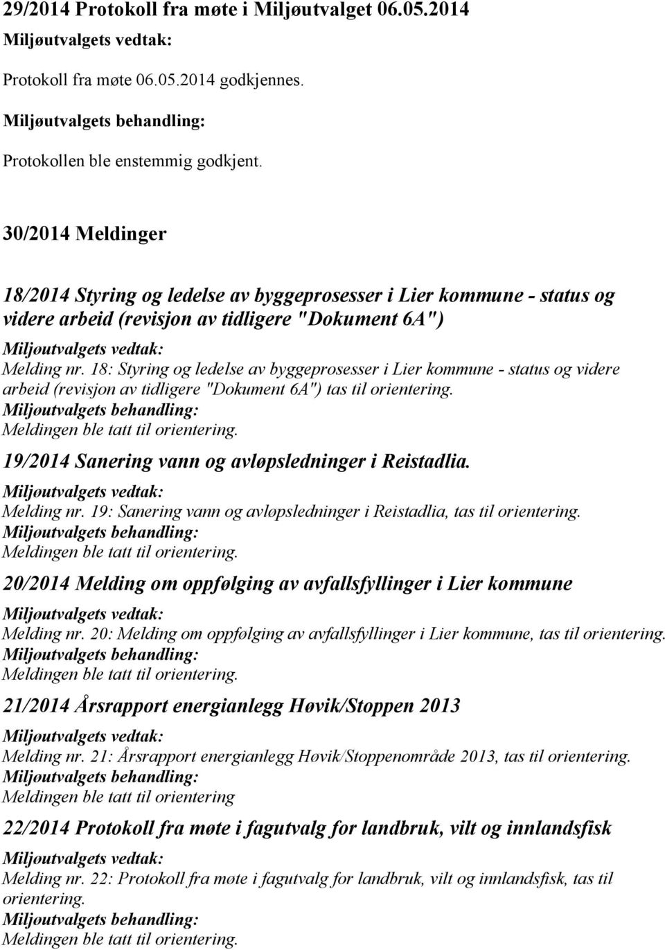 18: Styring og ledelse av byggeprosesser i Lier kommune - status og videre arbeid (revisjon av tidligere "Dokument 6A") tas til orientering. Meldingen ble tatt til orientering.