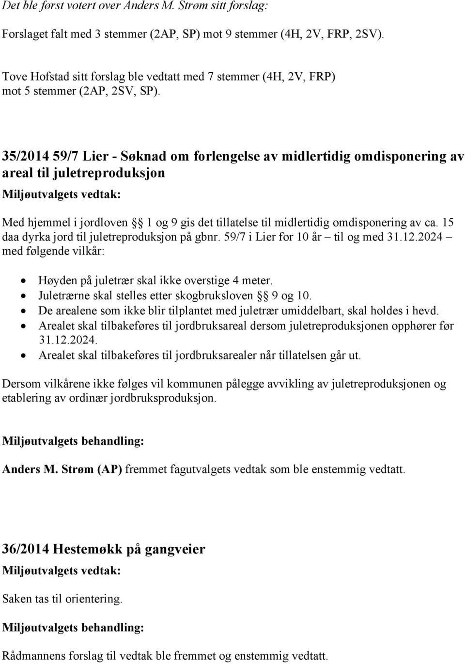 35/2014 59/7 Lier - Søknad om forlengelse av midlertidig omdisponering av areal til juletreproduksjon Med hjemmel i jordloven 1 og 9 gis det tillatelse til midlertidig omdisponering av ca.