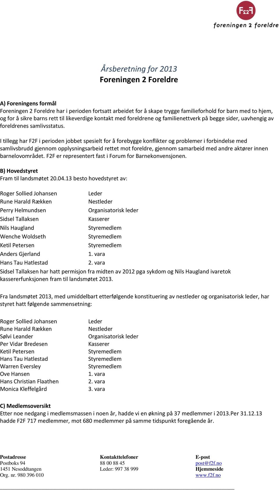 I tillegg har F2F i perioden jobbet spesielt for å forebygge konflikter og problemer i forbindelse med samlivsbrudd gjennom opplysningsarbeid rettet mot foreldre, gjennom samarbeid med andre aktører