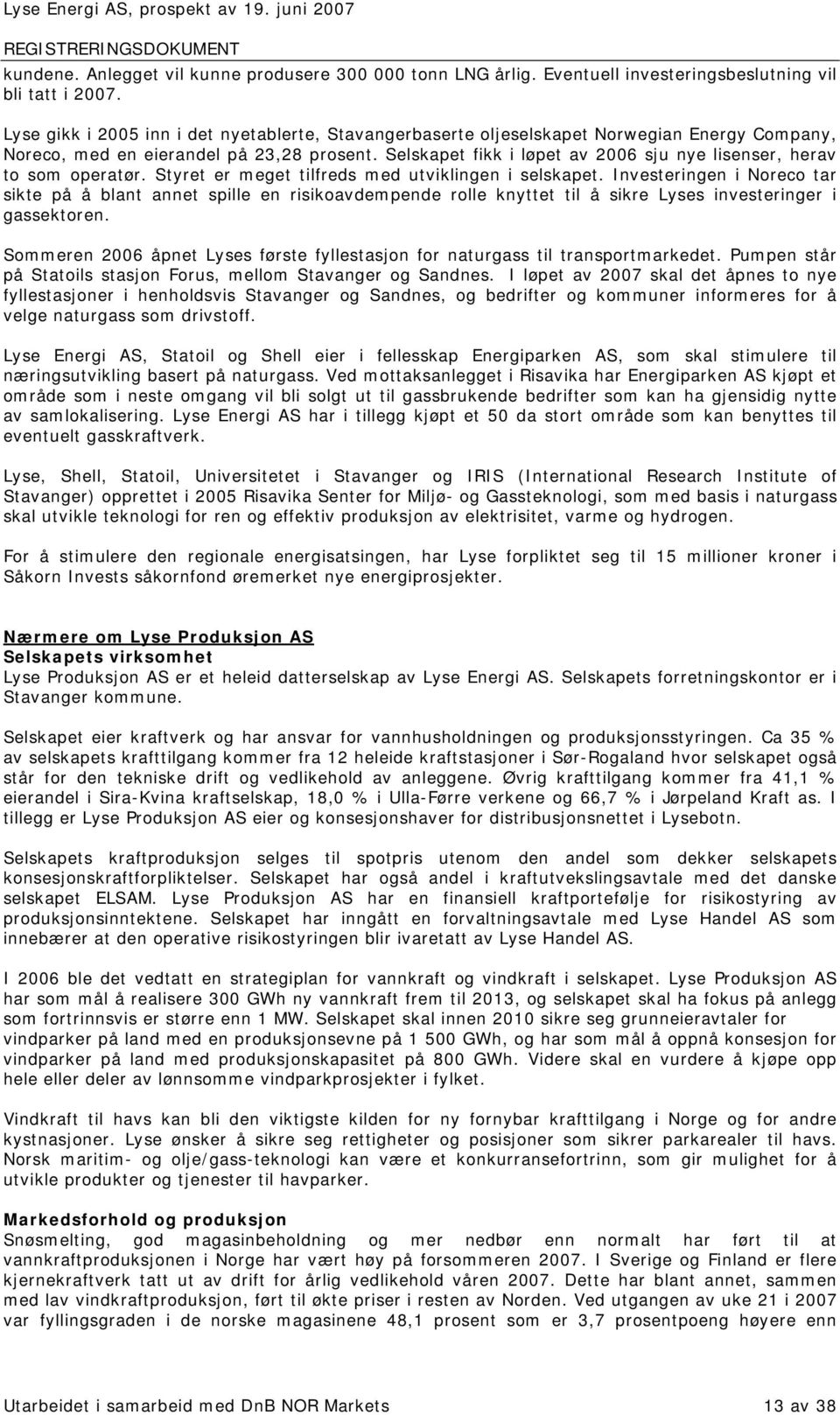 Selskapet fikk i løpet av 2006 sju nye lisenser, herav to som operatør. Styret er meget tilfreds med utviklingen i selskapet.