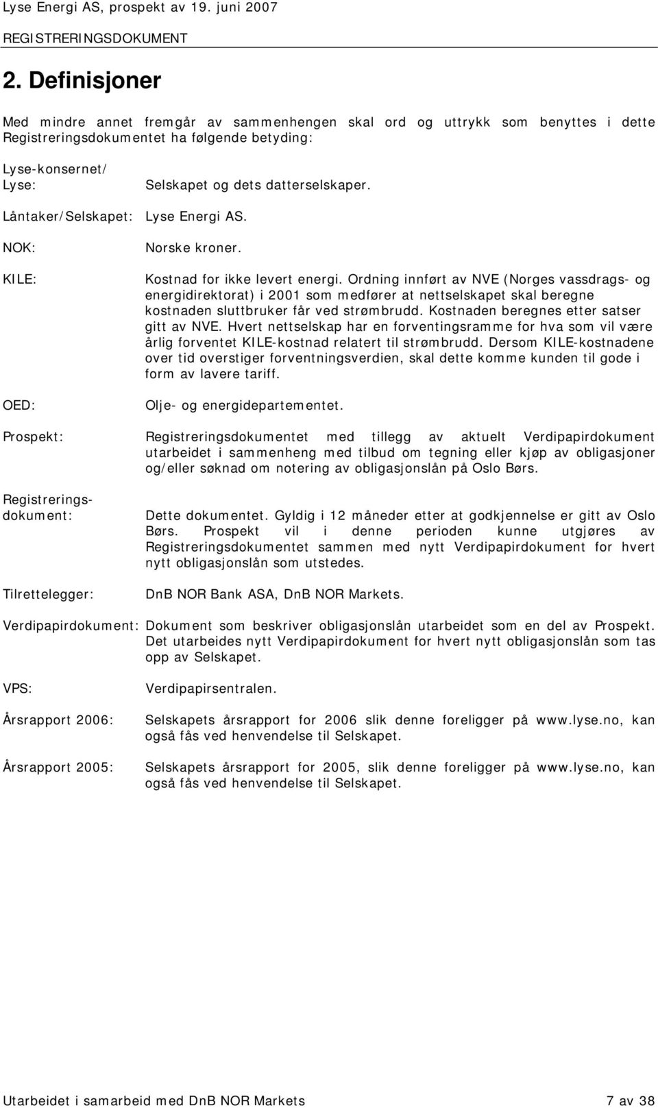 Ordning innført av NVE (Norges vassdrags- og energidirektorat) i 2001 som medfører at nettselskapet skal beregne kostnaden sluttbruker får ved strømbrudd. Kostnaden beregnes etter satser gitt av NVE.