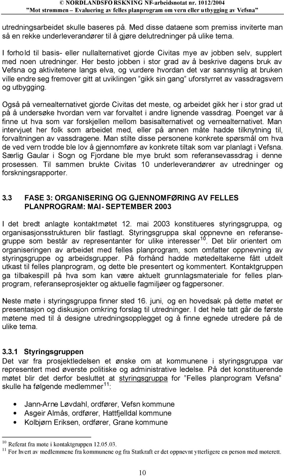 Her besto jobben i stor grad av å beskrive dagens bruk av Vefsna og aktivitetene langs elva, og vurdere hvordan det var sannsynlig at bruken ville endre seg fremover gitt at uviklingen gikk sin gang