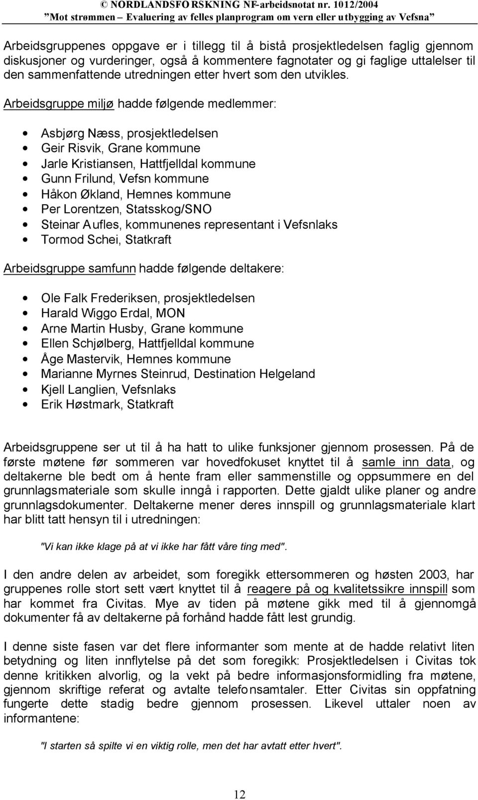 Arbeidsgruppe miljø hadde følgende medlemmer: Asbjørg Næss, prosjektledelsen Geir Risvik, Grane kommune Jarle Kristiansen, Hattfjelldal kommune Gunn Frilund, Vefsn kommune Håkon Økland, Hemnes