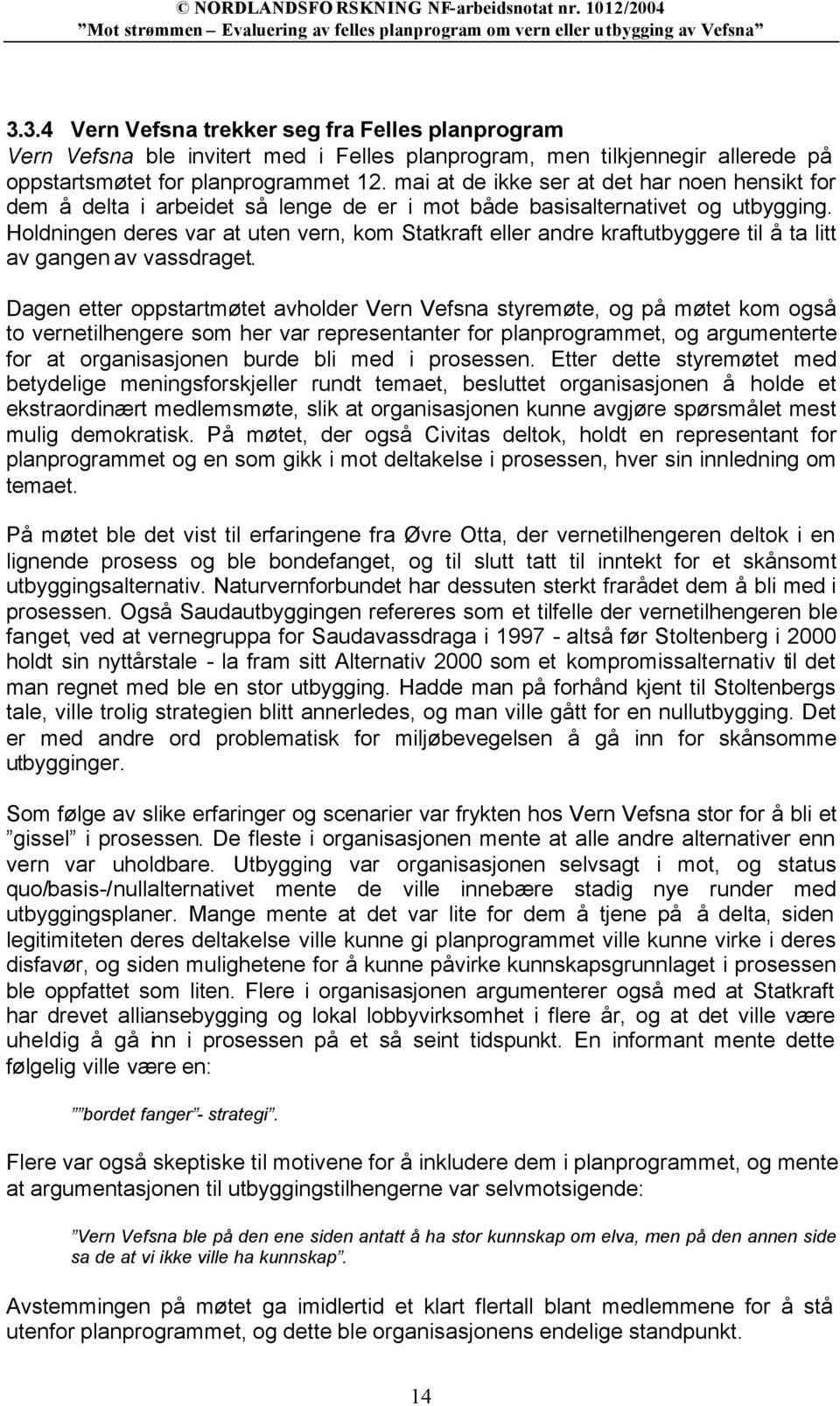 Holdningen deres var at uten vern, kom Statkraft eller andre kraftutbyggere til å ta litt av gangen av vassdraget.