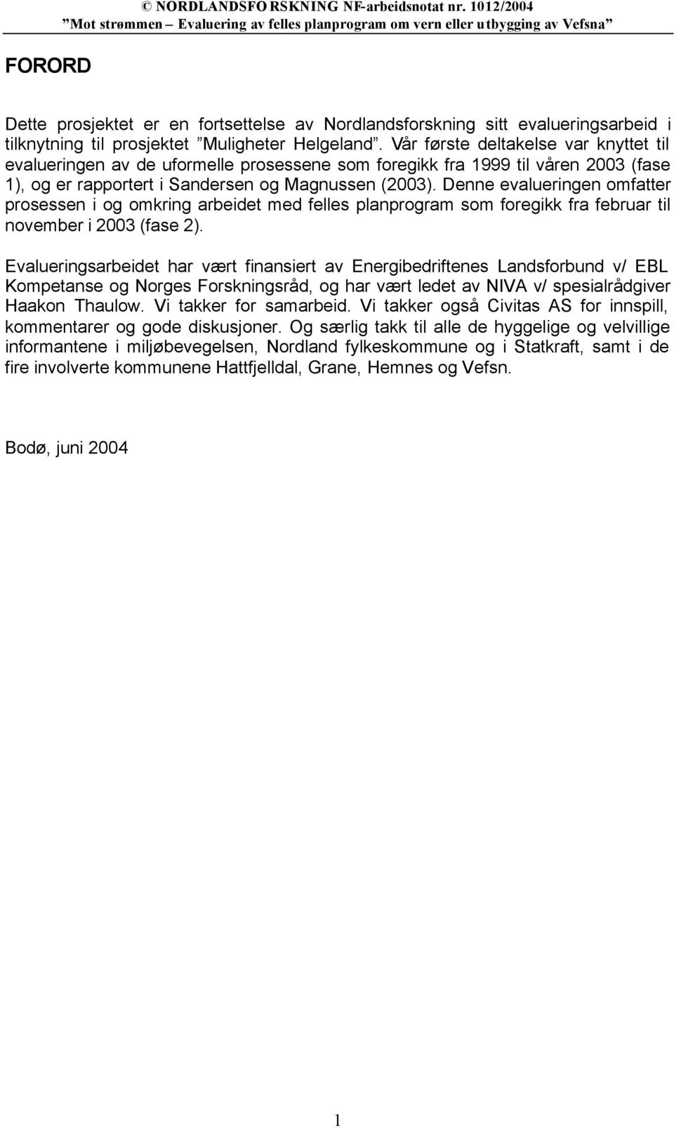 Denne evalueringen omfatter prosessen i og omkring arbeidet med felles planprogram som foregikk fra februar til november i 2003 (fase 2).