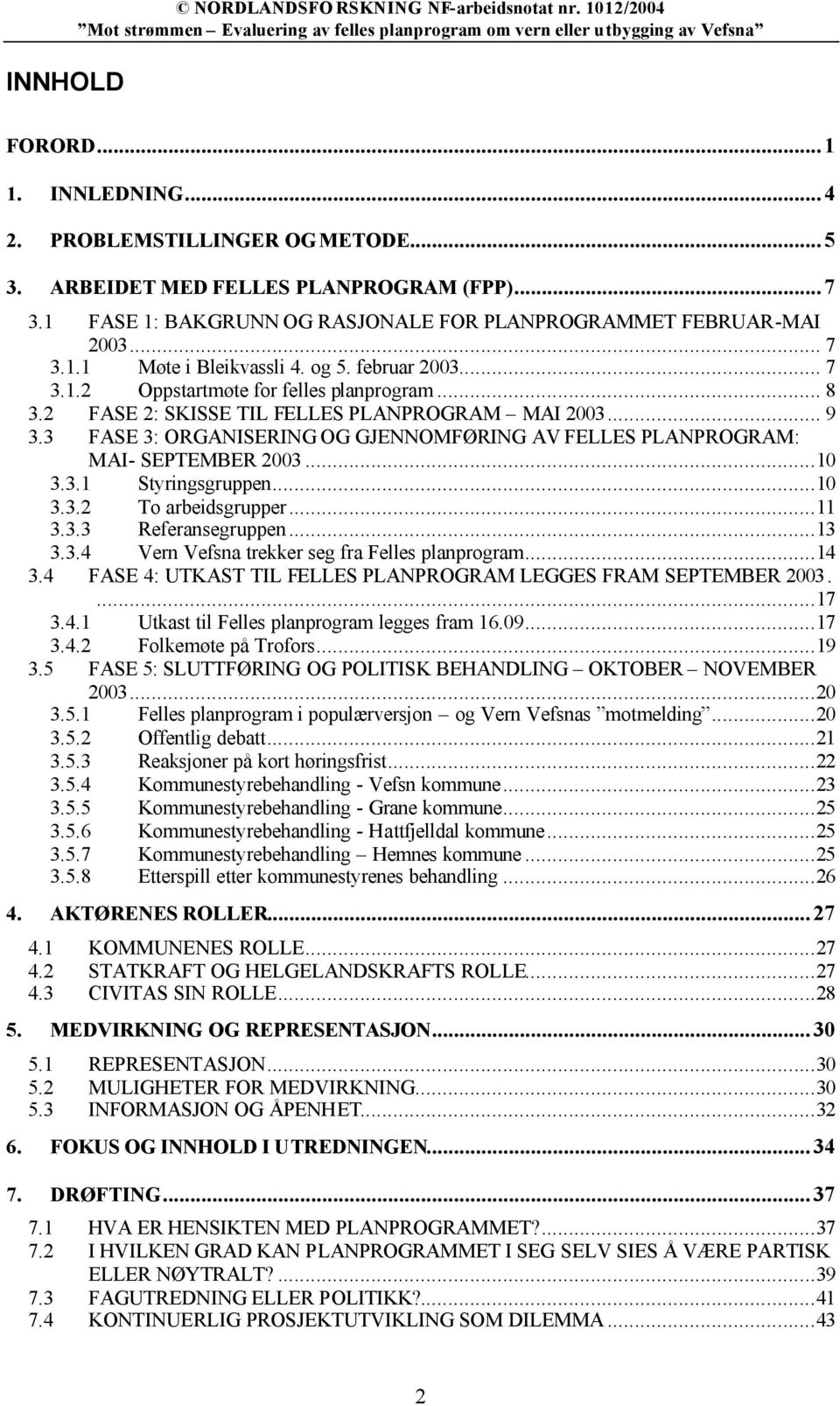 2 FASE 2: SKISSE TIL FELLES PLANPROGRAM MAI 2003... 9 3.3 FASE 3: ORGANISERING OG GJENNOMFØRING AV FELLES PLANPROGRAM: MAI- SEPTEMBER 2003...10 3.3.1 Styringsgruppen...10 3.3.2 To arbeidsgrupper...11 3.