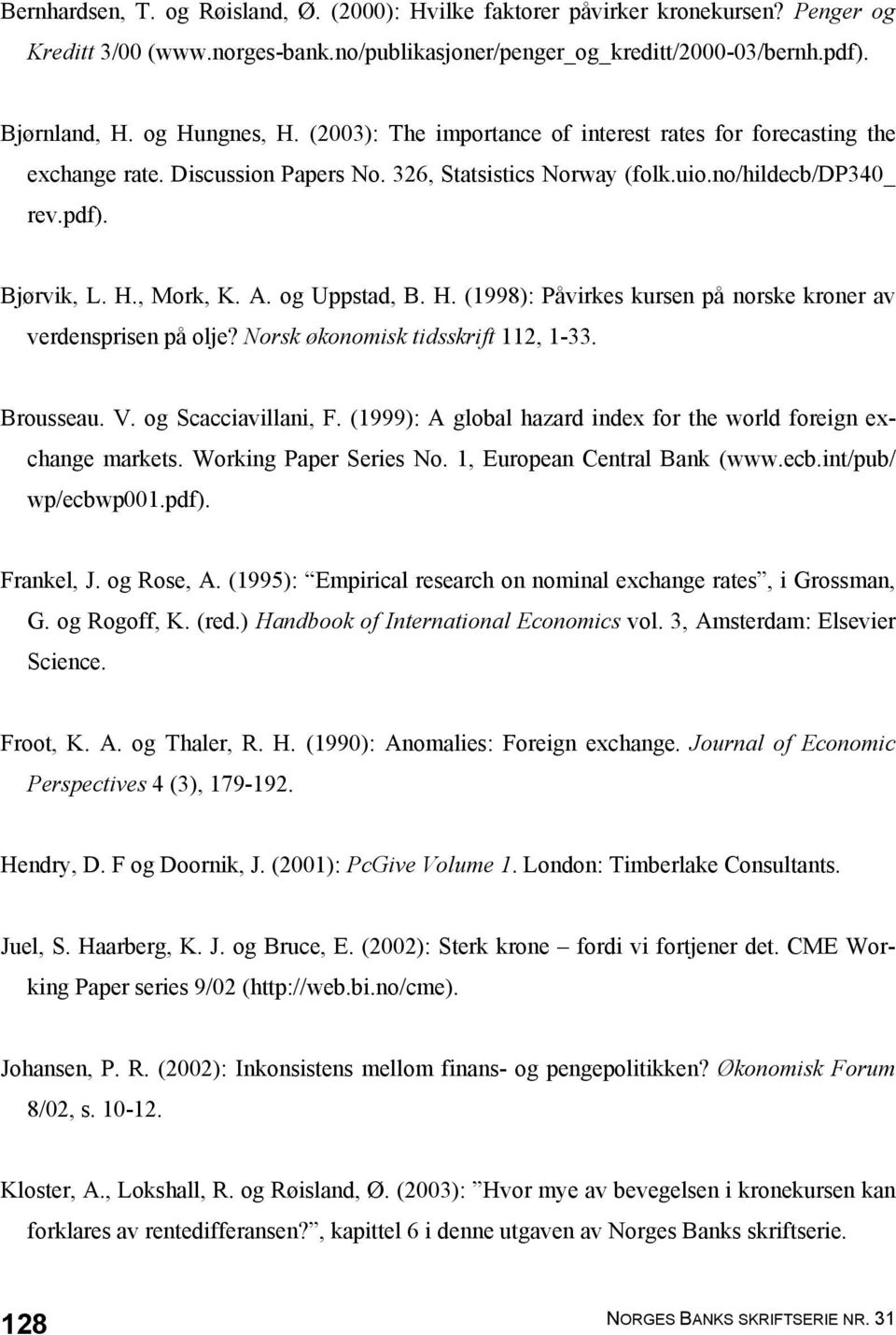 A. og Uppstad, B. H. (1998): Påvirkes kursen på norske kroner av verdensprisen på olje? Norsk økonomisk tidsskrift 112, 1-33. Brousseau. V. og Scacciavillani, F.