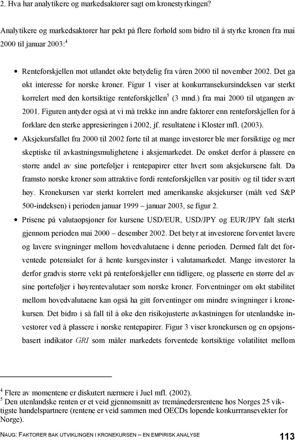 Det ga økt interesse for norske kroner. Figur 1 viser at konkurransekursindeksen var sterkt korrelert med den kortsiktige renteforskjellen 5 (3 mnd.) fra mai 2000 til utgangen av 2001.