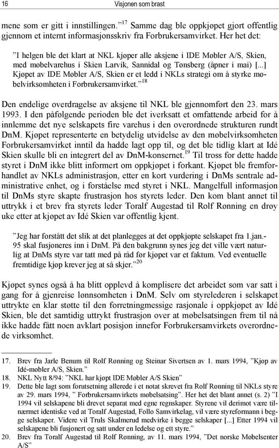 ..] Kjøpet av IDE Møbler A/S, Skien er et ledd i NKLs strategi om å styrke møbelvirksomheten i Forbrukersamvirket. 18 Den endelige overdragelse av aksjene til NKL ble gjennomført den 23. mars 1993.