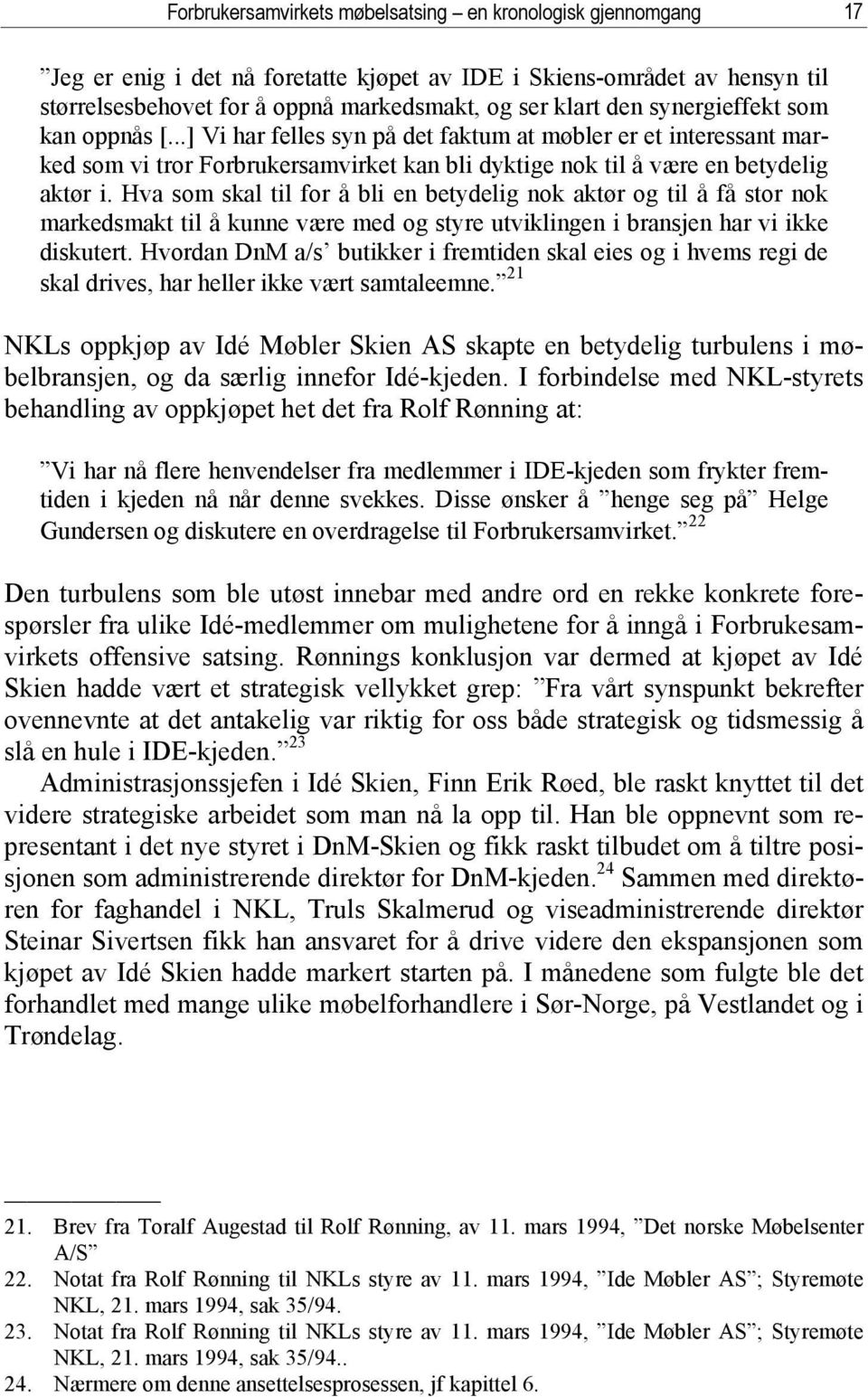 Hva som skal til for å bli en betydelig nok aktør og til å få stor nok markedsmakt til å kunne være med og styre utviklingen i bransjen har vi ikke diskutert.