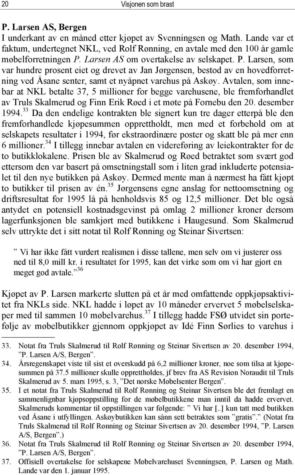 Larsen AS om overtakelse av selskapet. P. Larsen, som var hundre prosent eiet og drevet av Jan Jørgensen, bestod av en hovedforretning ved Åsane senter, samt et nyåpnet varehus på Askøy.